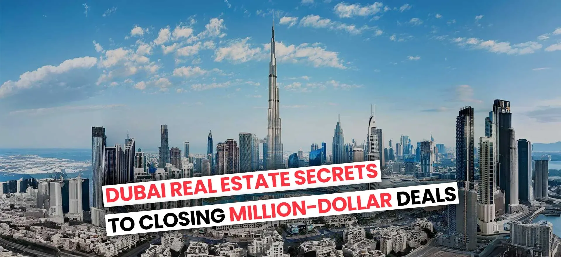 Dubai Real Estate Secrets to Closing Million-Dollar Deals