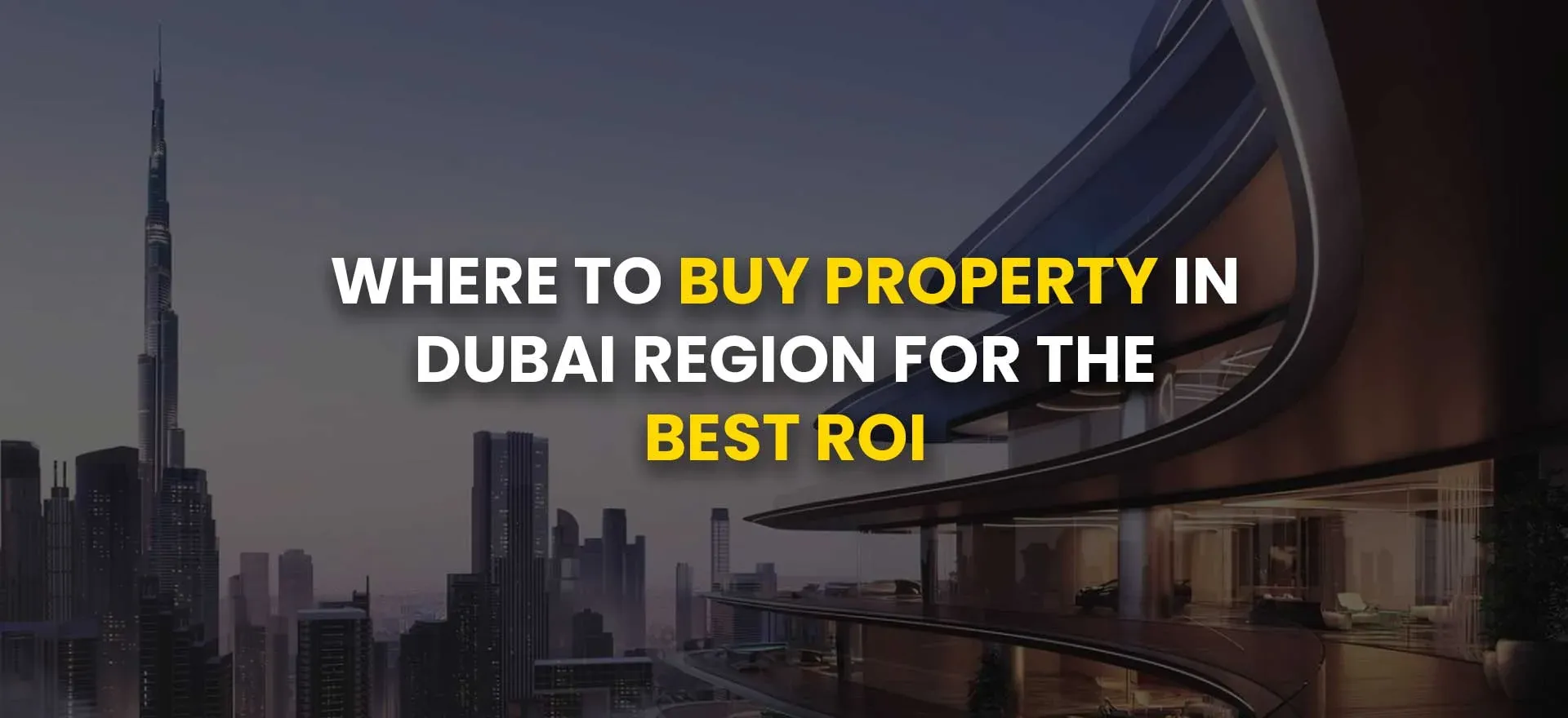 Where to Buy Property in Dubai Region for the Best ROI