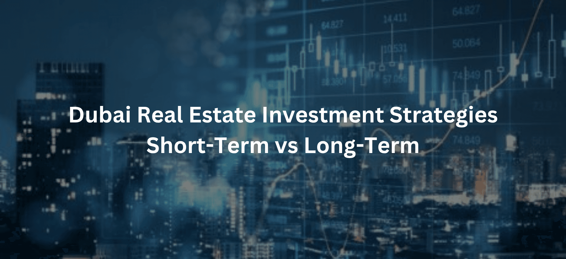 Dubai Real Estate Investment Strategies Short-Term vs Long-Term