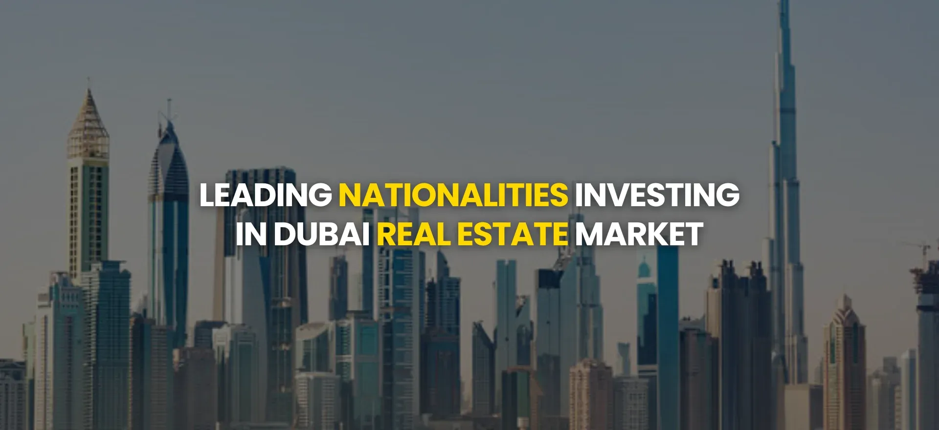 Leading Nationalities Investing in Dubai Real Estate Market